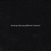 Ariana Grande - break up with your girlfriend, i'm bored