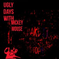 Ugly Days With Mickey Mouse - Ugly Days With Mickey Mouse