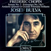 Josef Bulva - Chopin: Sonate No. 2 / Polonaises No. 3 & 5 / Andante Spianato et Grande Polonaise Brillante