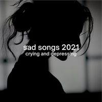 Various Artists - sad songs 2021: crying and depressing