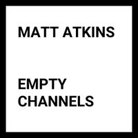 Matt Atkins - Empty Channels