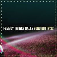 Yung Buttpiss - Femboy Twinky Balls