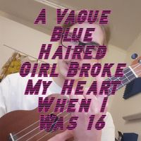 Mute Frank - A Vague Blue Haired Girl Broke My Heart When I Was 16