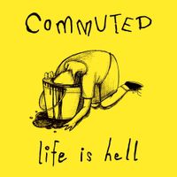COMMUTED - Life Is Hell