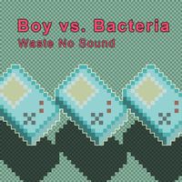 Boy vs Bacteria - Waste No Sound