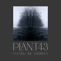 Plant43 - Feeding The Machines
