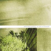 we're the currency - An Ode And Farewell