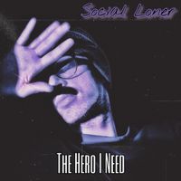 SOCIAL LONER - The Hero I Need