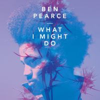 Ben Pearce - What I Might Do