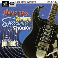 Joe Meek - Vampires, Cowboys, Spacemen & Spooks - The Very Best Of Joe Meek's Instrumentals