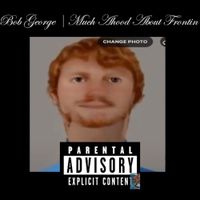 Bob George - Much Ahood About Frontin'