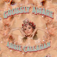 Abbie Callahan - Grossly Aware