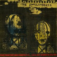 The Upholsterers - Your Furniture Was Always Dead...I Was Just Afraid To Tell You