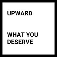 Upward - What You Deserve