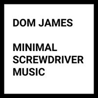 Dom James - Minimal Screwdriver Music