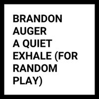 Brandon Auger - a quiet exhale (for random play)