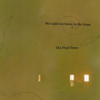 The Fruit Trees - We Could Lie Down in the Grass