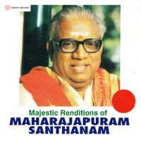Maharajapuram Santhanam - Majestic Renditions of Maharajapuram Santhanam