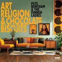 Pete Bentham & The Dinnerladies - Art, Religion and Chocolate Biscuits