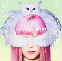 ecosystem - うしろの正面、ジレンマ