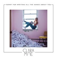 Clara Mae - Sorry For Writing All The Songs About You