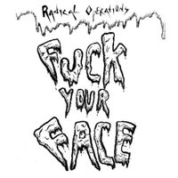 Radical Operations - Fuck Your Face