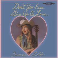 Brennen Leigh - Don't You Ever Give Up On Love