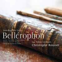 Cyril Auvity, Ingrid Perruche, Jean Teitgen, Céline Scheen, Evgueniy Alexiev, Robert Getchell, Jennifer Borghi, Choeur De Chambre De Namur, Les Talens Lyriques & Christophe Rousset - Jean-Baptiste Lully: Bellérophon
