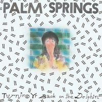 Palm Springs - Turning Yr Back On The Dolphin