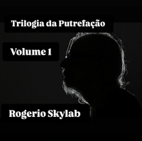 Rog&eacute;rio Skylab - Trilogia Da Putrefa&ccedil;&atilde;o - Volume 1