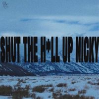 nicky - SHUT THE H*LL UP NICKY