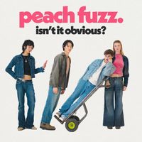 Peach Fuzz - Isn&rsquo;t It Obvious?