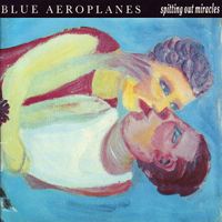 The Blue Aeroplanes - Spitting Out Miracles