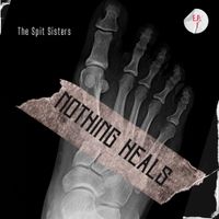 The Spit Sisters - Nothing Heals