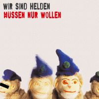 Wir sind Helden - M&uuml;ssen nur wollen
