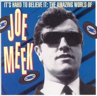 Joe Meek - It's Hard To Believe: The Amazing World of Joe Meek