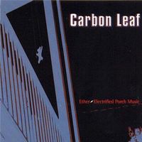 Carbon Leaf - Ether-Electrified Porch Music