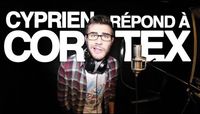 Cyprien - Cyprien r&eacute;pond &agrave; Cortex
