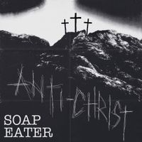 Soap Eater - ANTI-CHRIST