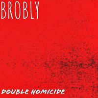 BROBLY - Double Homicide
