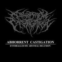 Abhorrent Castigation - Enthralled By Abysmal Delusion