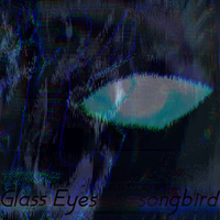 Songbird - Glass Eyes