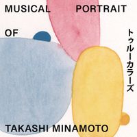 Umitaro Abe - Musical Portrait of Takashi Minamoto 01 : トゥルーカラーズ