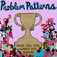 Problem Patterns - Good For You, Aren&rsquo;t You Great?