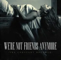 We're Not Friends Anymore - The Constant Dreamer