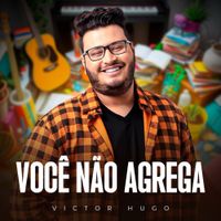 Victor Hugo - Voc&ecirc; N&atilde;o Agrega