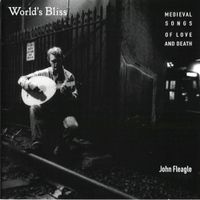 John Fleagle - World's Bliss - Medieval Songs of Love and Death
