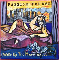 Passion Fodder - Woke Up This Morning...