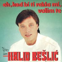 Halid Be&scaron;lić - Eh, Kad Bi Ti Rekla Mi, Volim Te