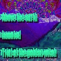 Trial of the Golden Witch - Above the Earth, Haunted